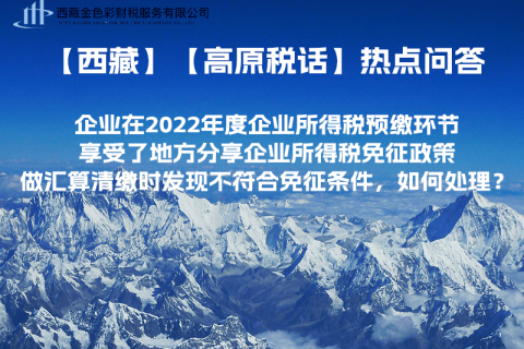 西藏企業(yè)在2022年度企業(yè)所得稅預(yù)繳環(huán)節(jié)享受了地方分享企業(yè)所得稅免征政策，做匯算清繳時發(fā)現(xiàn)不符合免征條件，如何處理？