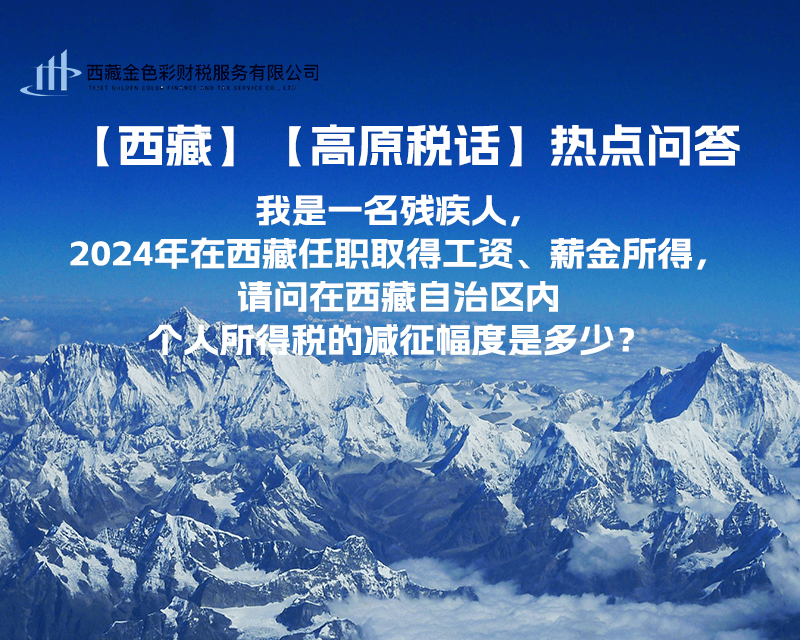 【高原稅話】熱點(diǎn)問(wèn)答（我是一名殘疾人，2024年在西藏任職取得工資、薪金所得，請(qǐng)問(wèn)在西藏自治區(qū)內(nèi)個(gè)人所得稅的減征幅度是多少？）